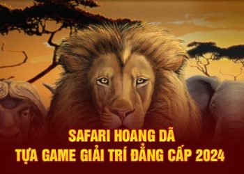 Safari Hoang Dã – Tựa Game Giải Trí Đẳng Cấp 2024 