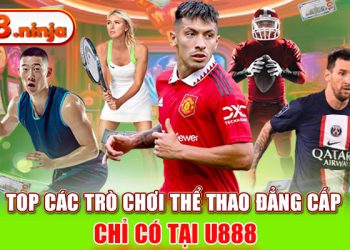 Thể thao U888 – Nơi cập nhật tin tức nóng hổi hot nhất