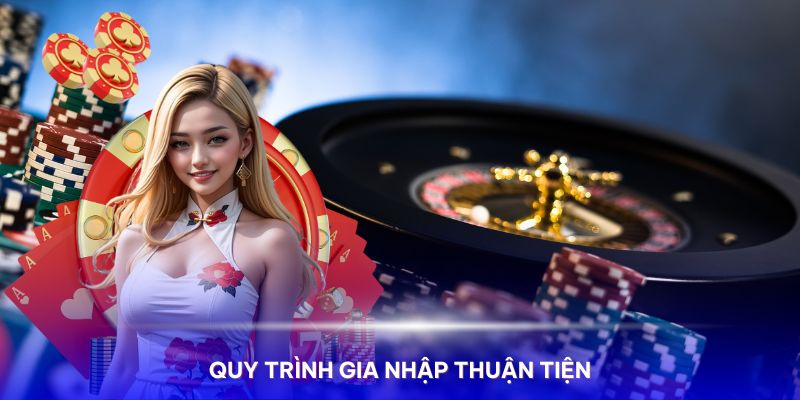 Quy trình gia nhập sảnh chính thuận tiện và mau lẹ cho mọi nhà