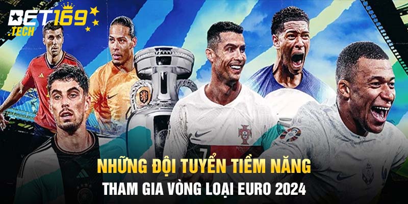 Những Đội Tuyển Tiềm Năng Tham Gia Vòng Loại Euro 2024