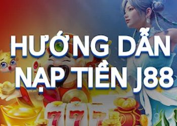 Hướng dẫn dành cho newbie cách nạp tiền J88 nhanh chóng