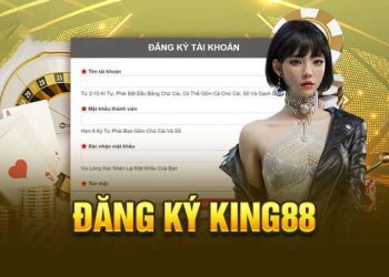 Hướng Dẫn Đăng Ký King88 Thành Công Nhận Tiền Trải Nghiệm